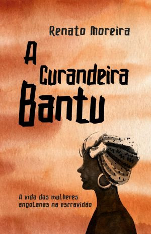 Em romance histórico, Renato Moreira resgata os conhecimentos de cura deixados pelas escravas angolanas na medicina e sociedade